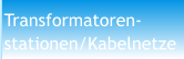 Transformatoren- stationen/Kabelnetze